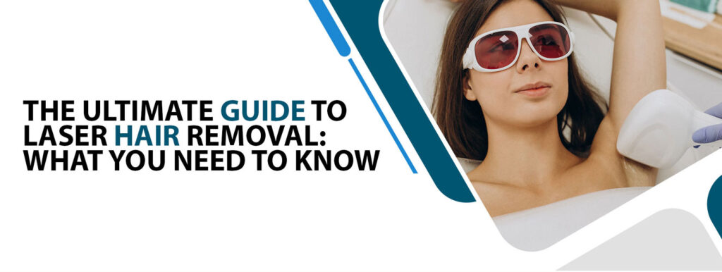 The Ultimate Guide to Laser Hair Removal: What You Need to Know